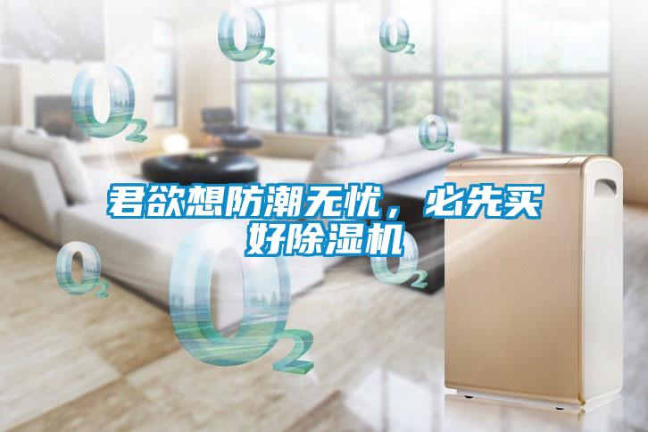 君欲想防潮無(wú)憂，必先買(mǎi)好除濕機(jī)