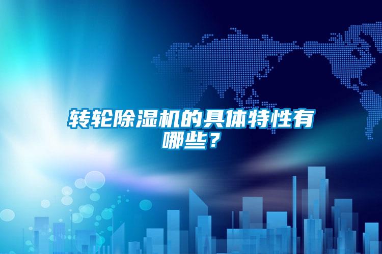 轉(zhuǎn)輪除濕機的具體特性有哪些？