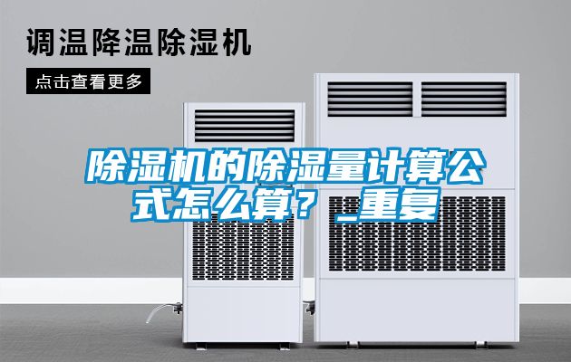 除濕機的除濕量計算公式怎么算？_重復